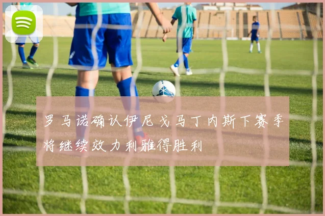 罗马诺确认伊尼戈马丁内斯下赛季将继续效力利雅得胜利