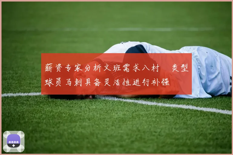 薪资专家分析文班需求八村塁类型球员马刺具备灵活性进行补强